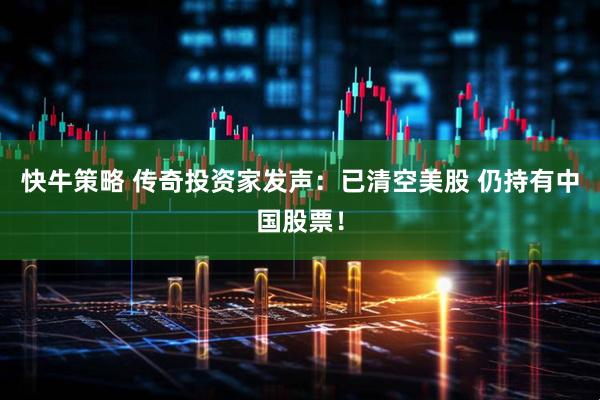 快牛策略 传奇投资家发声：已清空美股 仍持有中国股票！