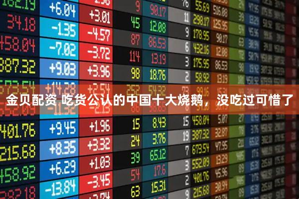 金贝配资 吃货公认的中国十大烧鹅，没吃过可惜了