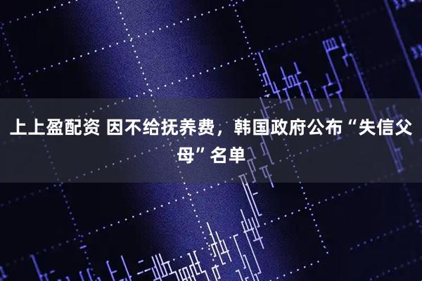 上上盈配资 因不给抚养费，韩国政府公布“失信父母”名单